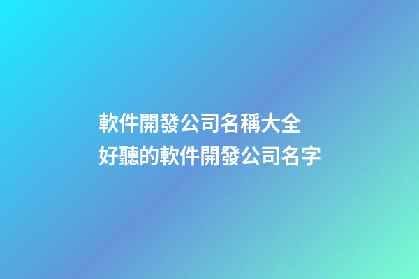 軟件開發公司名稱大全 好聽的軟件開發公司名字-第1張-公司起名-玄機派